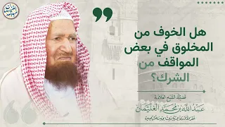 هل الخوف من المخلوق في بعض المواقف من الشرك؟ الشيخ عبد الله الغنيمان دندنها