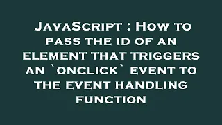 JavaScript How to pass the id of an element that triggers an onclick event to the event handling