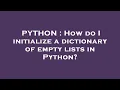 PYTHON How do I initialize a dictionary of empty lists in Python