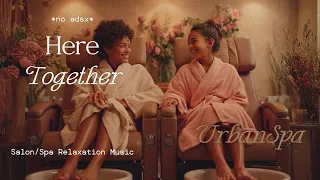HERE TOGETHER - Urban Spa Relaxing Salon Spa Music No Ads 4K