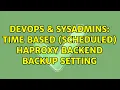 DevOps SysAdmins time based scheduled haproxy backend backup setting