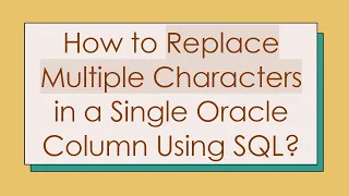 How to Replace Multiple Characters in a Single Oracle Column Using SQL