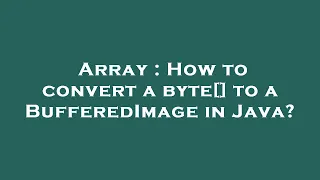 Array How to convert a byte to a BufferedImage in Java