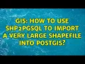 GIS How to use shp2pgsql to import a very large shapefile into PostGIS