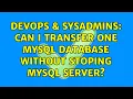 DevOps SysAdmins Can i transfer one MySQL database without stoping MySQL server 2 Solutions