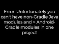 Java Error Unfortunately you can t have non-Gradle Java modules - Gradle modules in one project