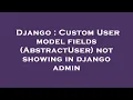 Django Custom User model fields AbstractUser not showing in django admin