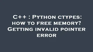 C Python ctypes how to free memory Getting invalid pointer error