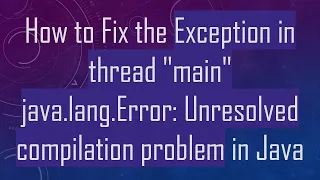 How to Fix the Exception in thread main java lang Error Unresolved compilation problem in Java