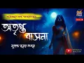 Download Lagu অতৃপ্ত বাসনা (প্রাপ্তবয়স্কদের জন্য) | gram banglar bhuter golpo | gram banglar vuter golpo | golpo