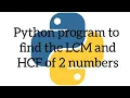 Python program to find the LCM and HCF of 2 numbers