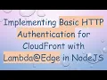 Implementing Basic HTTP Authentication for CloudFront with Lambda Edge in NodeJS