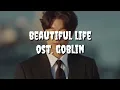 Download Lagu Beautiful Life - ost. Goblin lirik & terjemahan