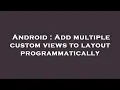 Android Add multiple custom views to layout programmatically