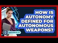 How Is Autonomy Defined For Autonomous Weapons - AI and Technology Law