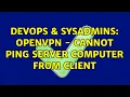 DevOps SysAdmins OpenVPN - Cannot ping server computer from client 2 Solutions