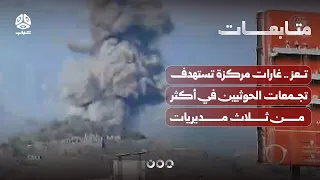 تعز .. غارات مركزة تستهدف تجمعات الحوثيين في أكثر من ثلاث مديريات