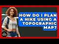 How Do I Plan A Hike Using A Topographic Map - Exploring Campgrounds