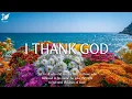 Download Lagu I THANK GOD - Tranquil Piano Worship \u0026 Bible Passages Set Against Nature’s Beauty