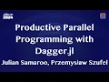 Productive Parallel Programming with Dagger jl Samaroo Szufel JuliaCon 2024 Workshop