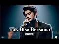 Download Lagu LAGU SEDIH - TAK BISA BERSAMA