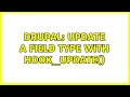 Drupal Update a field type with hook - update 2 Solutions