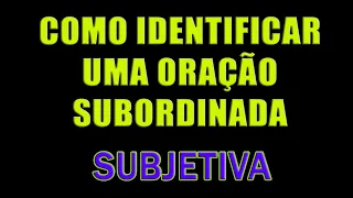 Como identificar uma Oração Subordinada SUBJETIVA