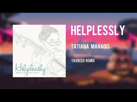 Download MP3 Tatiana Manaois - Helplessly (Tavreed Remix)