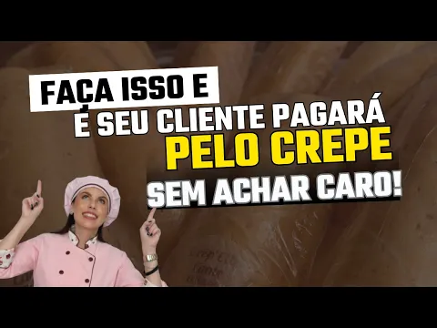 Faça isso e tenha clientes que pagam o preço do seu crepe sem pechinchar!