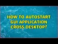 Ubuntu How to autostart gui application cross desktop