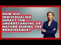 How Did Individualism Impact The Understanding Of Nature During The Renaissance