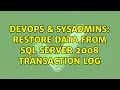 DevOps SysAdmins Restore data from sql server 2008 transaction log