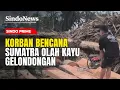 Korban Banjir di Tapsel Manfaatkan Gelondongan Kayu untuk Perbaiki Rumah | Sindo Prime | 15/12