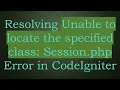 Resolving Unable to locate the specified class Session php Error in CodeIgniter