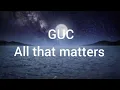 ALL THAT MATTERS LYRICS BY(GUC)