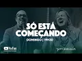 Culto Só Está Começando | Domingo | 27/03/22