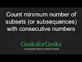 Count minimum number of subsets or subsequences with consecutive numbers GeeksforGeeks