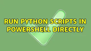 Run Python scripts in PowerShell directly