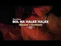 Lagu Bol Na Halke Halke (slowed + reverbed) • Rahat Fateh Ali Khan, Mahalaxmi Iyer