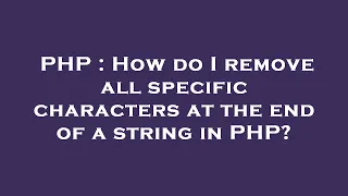 PHP How do I remove all specific characters at the end of a string in PHP