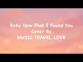 Baby Now That I Found You (Cover) By Music Travel Love - Lyrics Video