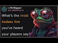What s the most badass line you ve heard your players say