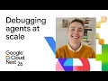 Debugging agents at scale
