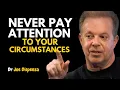 Never Pay Attention to Your Circumstances Dr Joe Dispenza best motivational speech