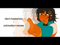 SHE S HOMELESS ANIMATION MEME