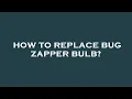 How to replace bug zapper bulb