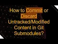 How to Commit or Discard Content in Git Submodules