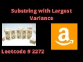 SUBSTRING WITH LARGEST VARIANCE LEETCODE 2272 PYTHON AMAZON S TOP INTERVIEW QUESTION