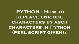 PYTHON How to replace unicode characters by ascii characters in Python perl script given