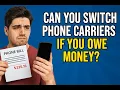 Can You Switch Phone Carriers If You Owe Money Explained